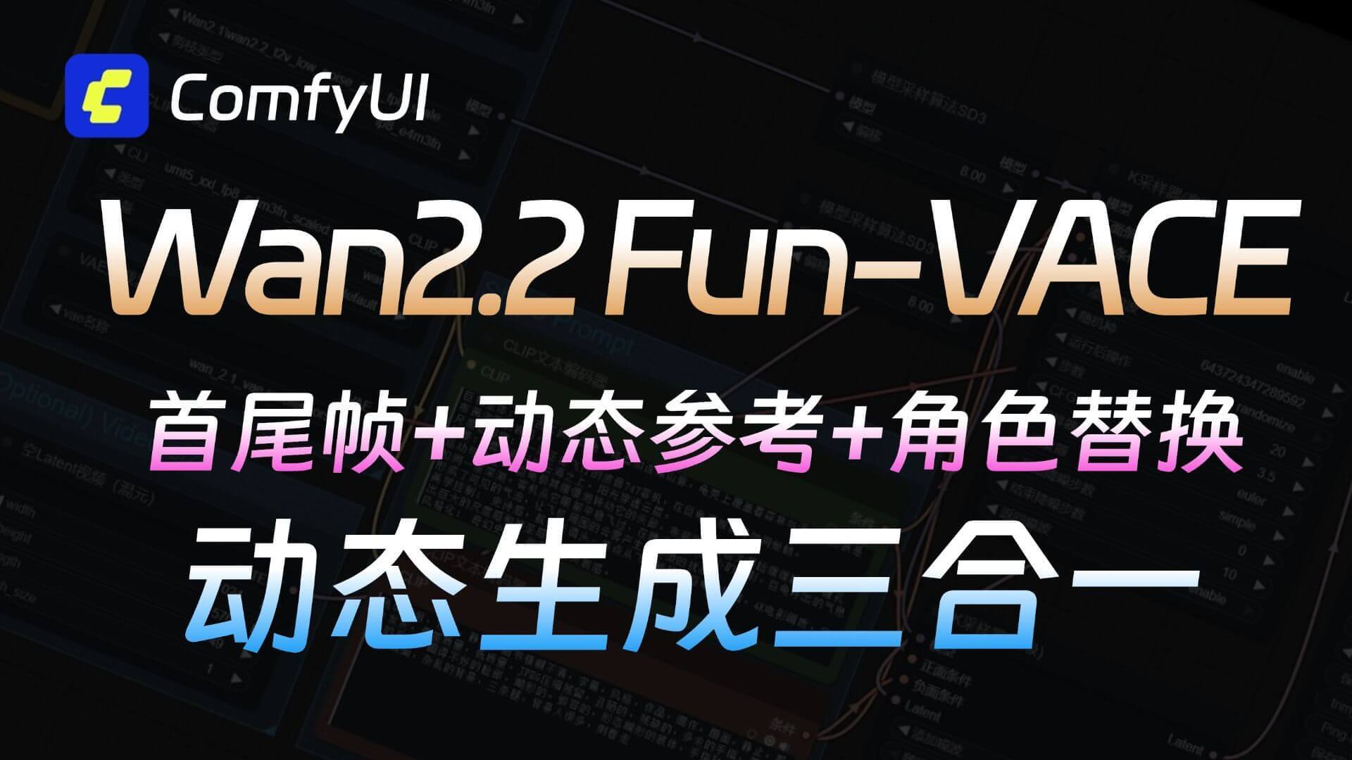 Wan2.2 Fun-vace模型终于来啦~首尾帧+动态参考+角色替换一次性全满足！