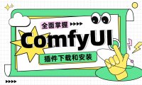 保姆级教程!全面掌握ComfyUI插件的下载和安装